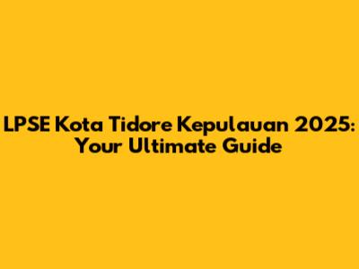 LPSE Kota Tidore Kepulauan 2025: Your Ultimate Guide