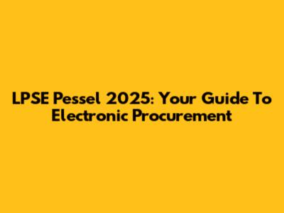 LPSE Pessel 2025: Your Guide To Electronic Procurement