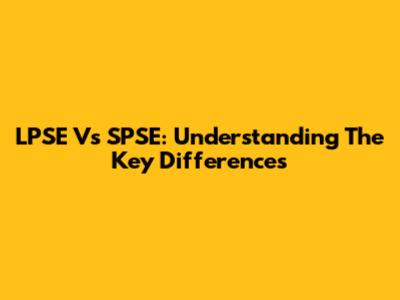 LPSE Vs SPSE: Understanding The Key Differences