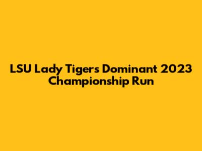 LSU Lady Tigers' Dominant 2023 Championship Run