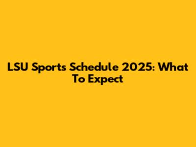 LSU Sports Schedule 2025: What To Expect
