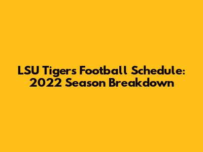 LSU Tigers Football Schedule: 2022 Season Breakdown