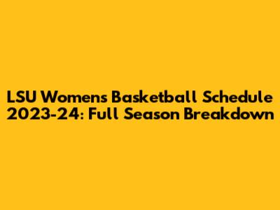 LSU Women's Basketball Schedule 2023-24: Full Season Breakdown