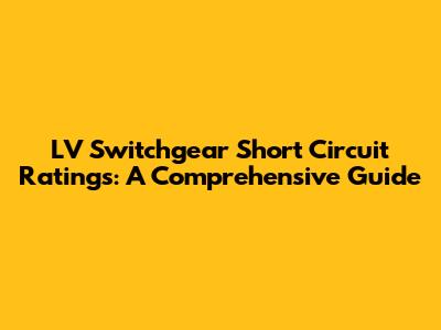 LV Switchgear Short Circuit Ratings: A Comprehensive Guide