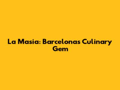 La Masia: Barcelona's Culinary Gem
