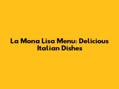 La Mona Lisa Menu: Delicious Italian Dishes