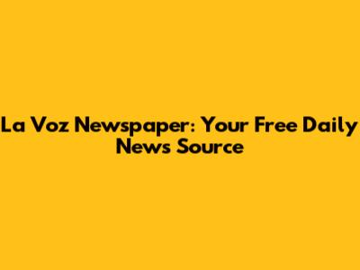 La Voz Newspaper: Your Free Daily News Source