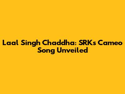 Laal Singh Chaddha: SRK's Cameo Song Unveiled