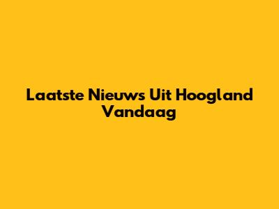 Laatste Nieuws Uit Hoogland Vandaag