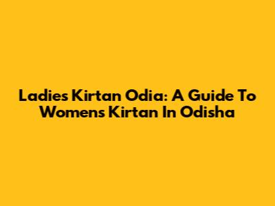Ladies Kirtan Odia: A Guide To Women's Kirtan In Odisha