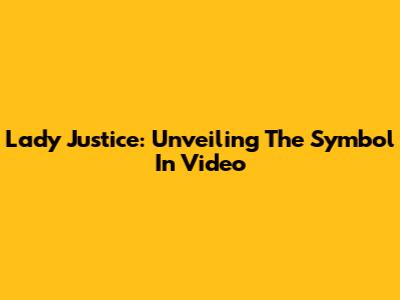 Lady Justice: Unveiling The Symbol In Video