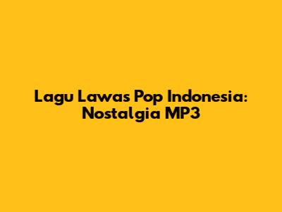 Lagu Lawas Pop Indonesia: Nostalgia MP3
