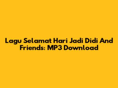 Lagu Selamat Hari Jadi Didi And Friends: MP3 Download