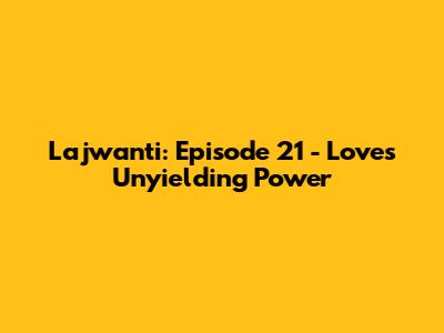 Lajwanti: Episode 21 - Love's Unyielding Power