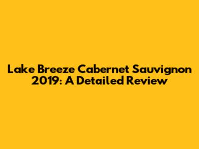 Lake Breeze Cabernet Sauvignon 2019: A Detailed Review