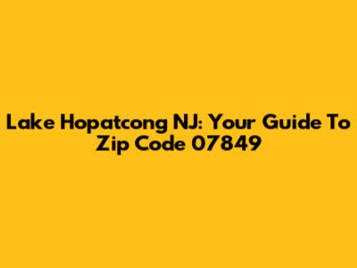 Lake Hopatcong NJ: Your Guide To Zip Code 07849