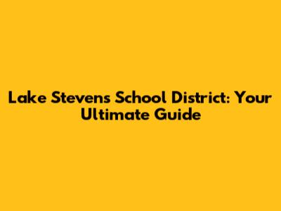 Lake Stevens School District: Your Ultimate Guide