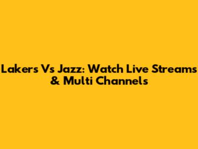 Lakers Vs Jazz: Watch Live Streams & Multi Channels