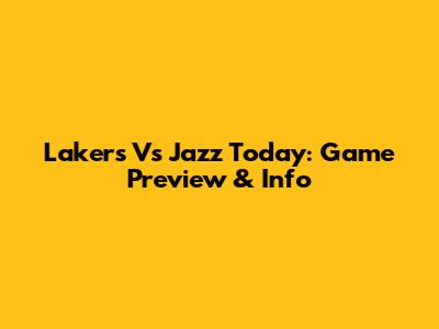 Lakers Vs Jazz Today: Game Preview & Info