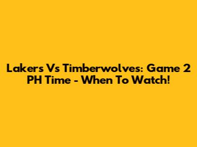 Lakers Vs Timberwolves: Game 2 PH Time - When To Watch!