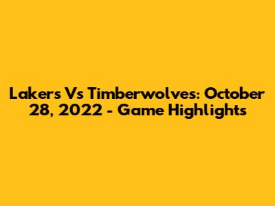 Lakers Vs Timberwolves: October 28, 2022 - Game Highlights