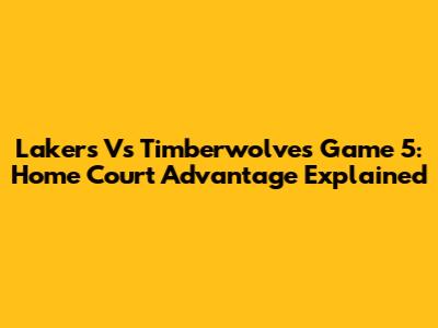 Lakers Vs Timberwolves Game 5: Home Court Advantage Explained