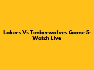 Lakers Vs Timberwolves Game 5: Watch Live