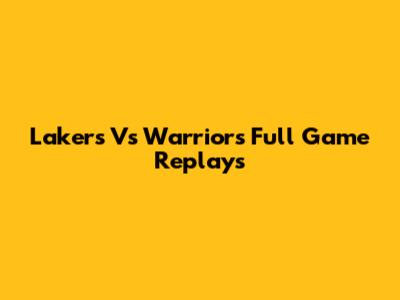Lakers Vs Warriors Full Game Replays