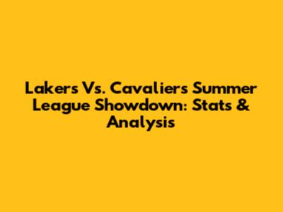 Lakers Vs. Cavaliers Summer League Showdown: Stats & Analysis