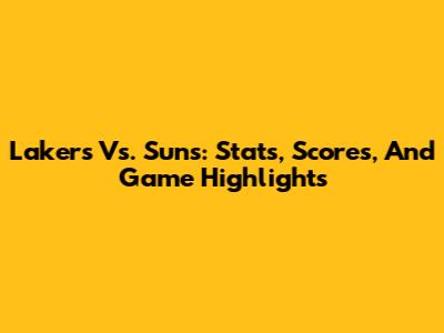 Lakers Vs. Suns: Stats, Scores, And Game Highlights