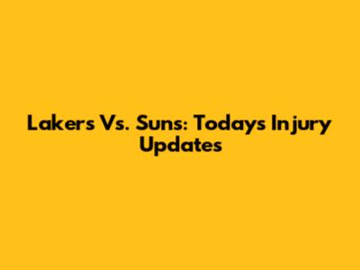 Lakers Vs. Suns: Today's Injury Updates