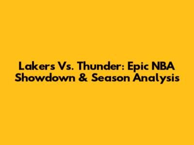 Lakers Vs. Thunder: Epic NBA Showdown & Season Analysis