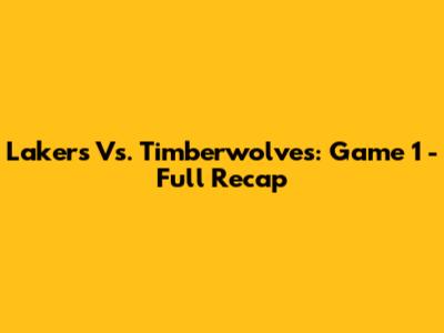 Lakers Vs. Timberwolves: Game 1 - Full Recap