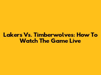 Lakers Vs. Timberwolves: How To Watch The Game Live