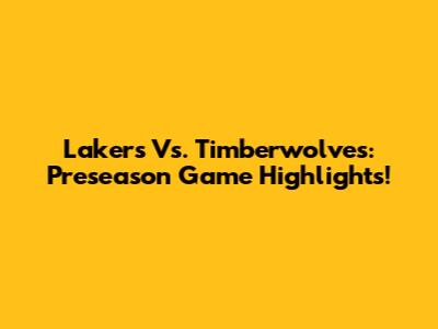 Lakers Vs. Timberwolves: Preseason Game Highlights!