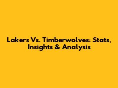 Lakers Vs. Timberwolves: Stats, Insights & Analysis