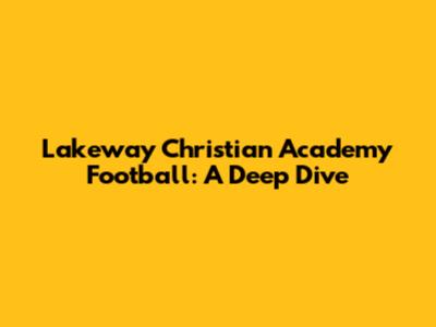 Lakeway Christian Academy Football: A Deep Dive