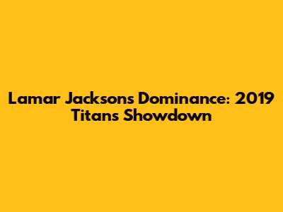 Lamar Jackson's Dominance: 2019 Titans Showdown