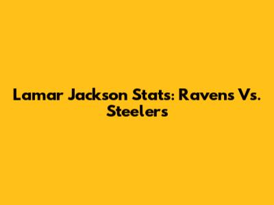 Lamar Jackson Stats: Ravens Vs. Steelers
