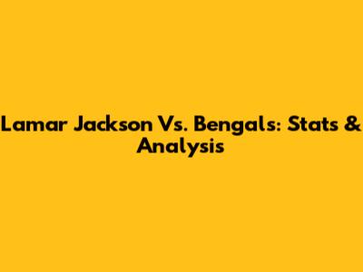 Lamar Jackson Vs. Bengals: Stats & Analysis