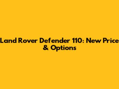 Land Rover Defender 110: New Price & Options