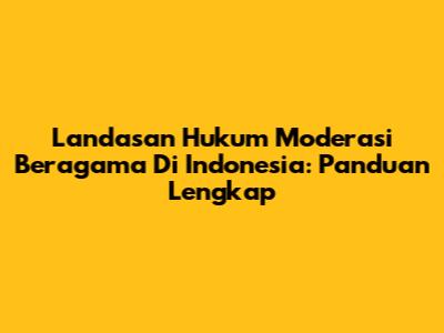 Landasan Hukum Moderasi Beragama Di Indonesia: Panduan Lengkap