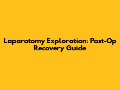 Laparotomy Exploration: Post-Op Recovery Guide