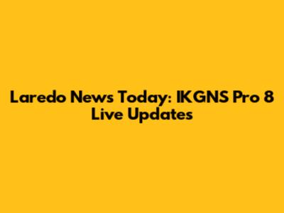 Laredo News Today: IKGNS Pro 8 Live Updates