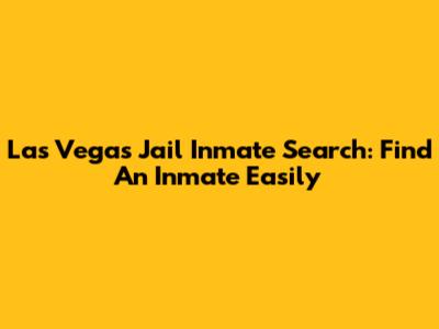 Las Vegas Jail Inmate Search: Find An Inmate Easily