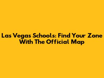 Las Vegas Schools: Find Your Zone With The Official Map
