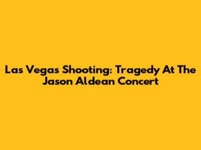Las Vegas Shooting: Tragedy At The Jason Aldean Concert
