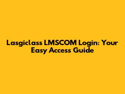 Lasgiclass LMSCOM Login: Your Easy Access Guide