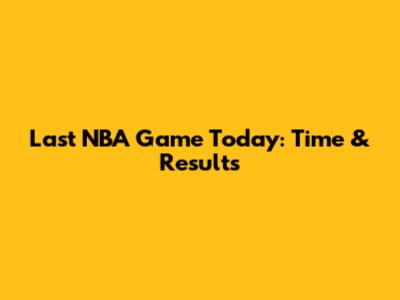 Last NBA Game Today: Time & Results