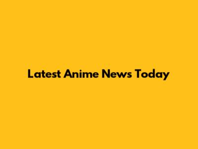 Latest Anime News Today